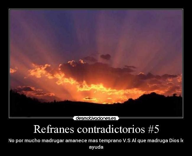 Refranes contradictorios #5 - No por mucho madrugar amanece mas temprano V.S Al que madruga Dios le ayuda