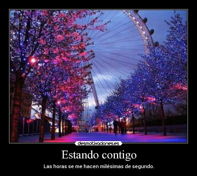 Estando contigo - Las horas se me hacen milésimas de segundo.