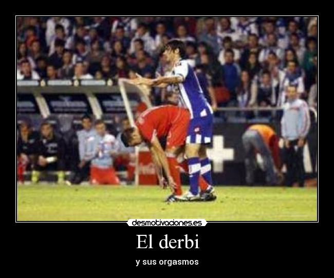 El derbi - y sus orgasmos