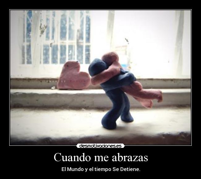 Cuando me abrazas - El Mundo y el tiempo Se Detiene.