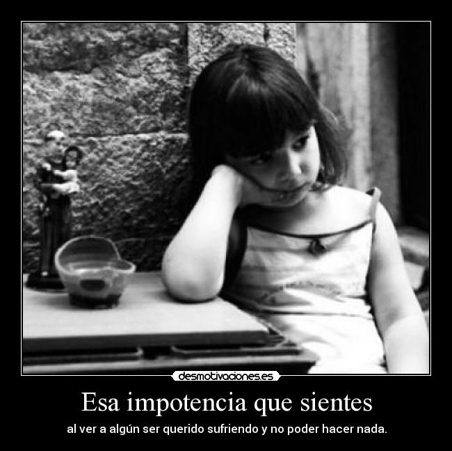 Esa impotencia que sientes -