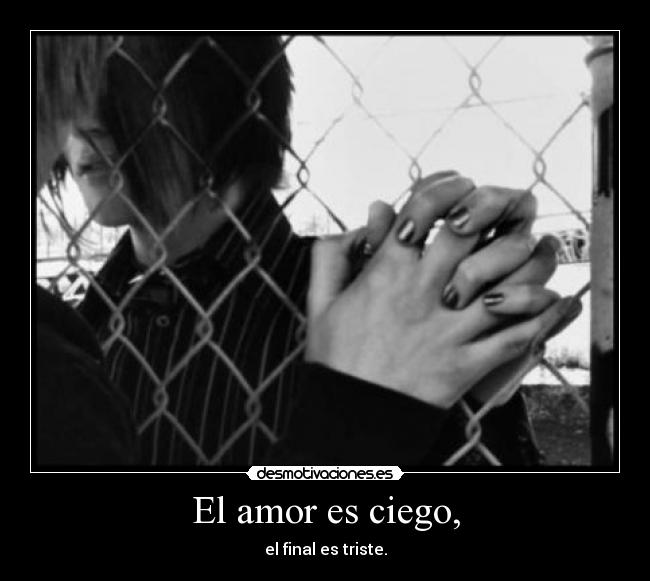 El amor es ciego, - el final es triste.