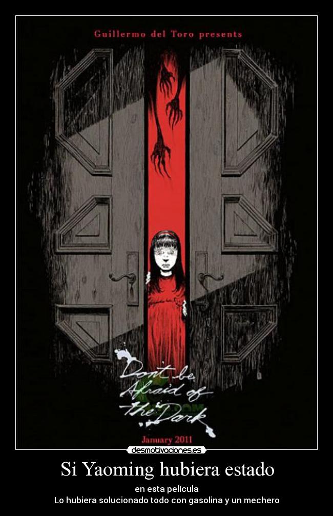 Si Yaoming hubiera estado - en esta película
Lo hubiera solucionado todo con gasolina y un mechero