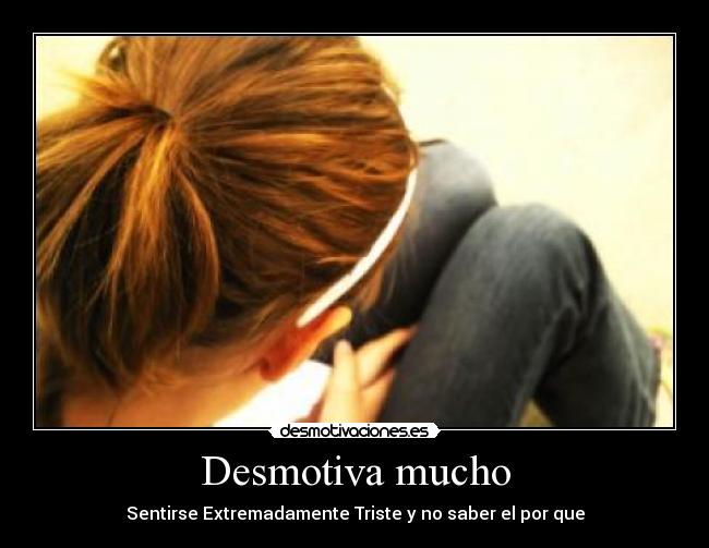 Desmotiva mucho - Sentirse Extremadamente Triste y no saber el por que