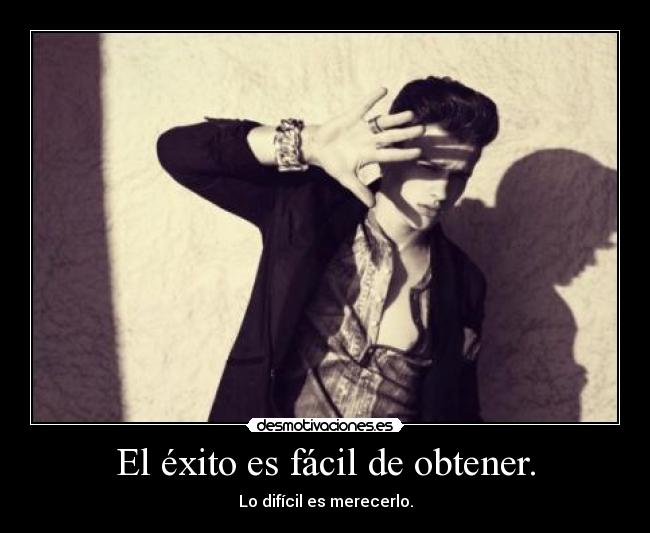 El éxito es fácil de obtener. - Lo difícil es merecerlo.