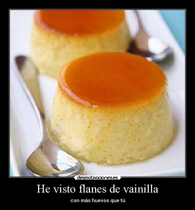 He visto flanes de vainilla - 