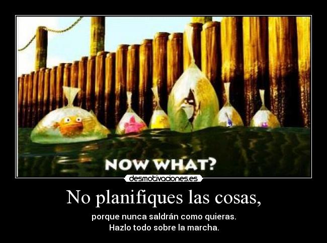 No planifiques las cosas, - 