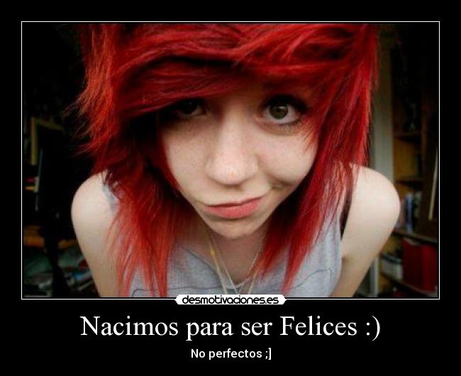 Nacimos para ser Felices :) - No perfectos ;]