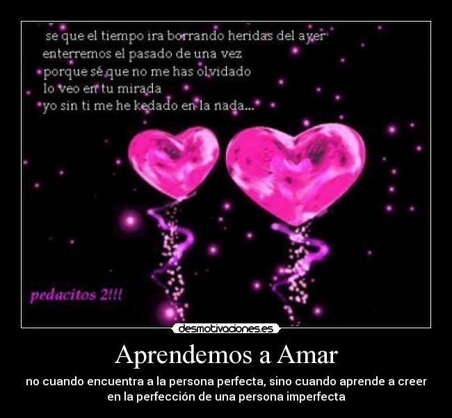 Aprendemos a Amar - no cuando encuentra a la persona perfecta, sino cuando aprende a creer
en la perfección de una persona imperfecta