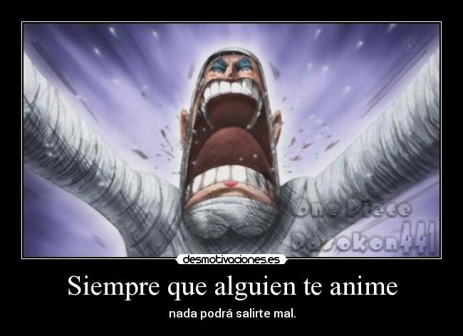 Siempre que alguien te anime - nada podrá salirte mal.
