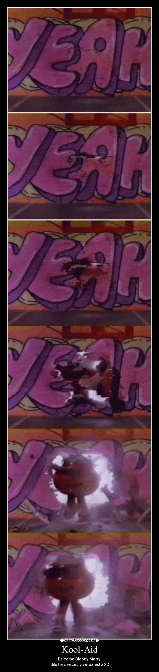 Kool-Aid - Es como Bloody Merry 
dilo tres veces y veraz esto XD