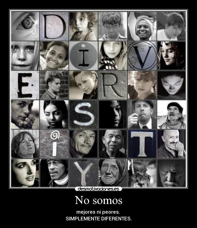 No somos - mejores ni peores.
SIMPLEMENTE DIFERENTES.