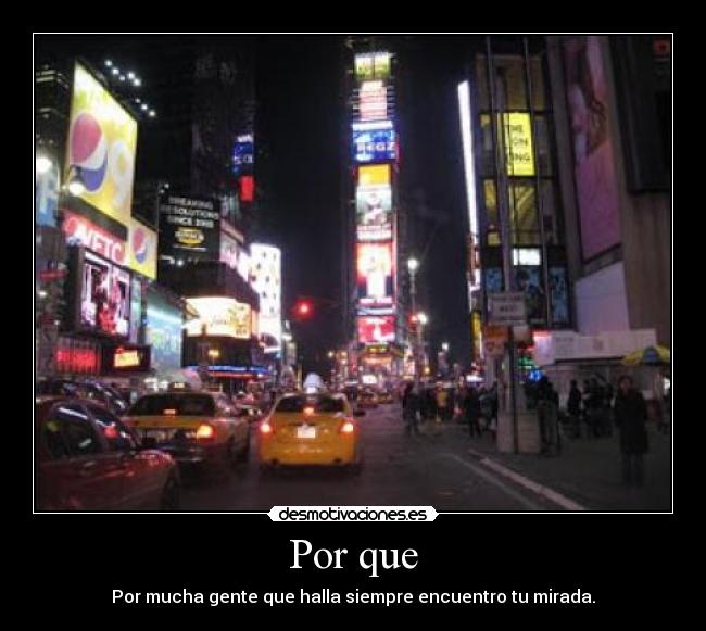 Por que - Por mucha gente que halla siempre encuentro tu mirada.