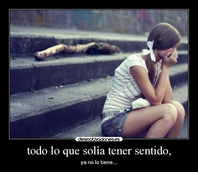 todo lo que solía tener sentido, - ya no lo tiene....