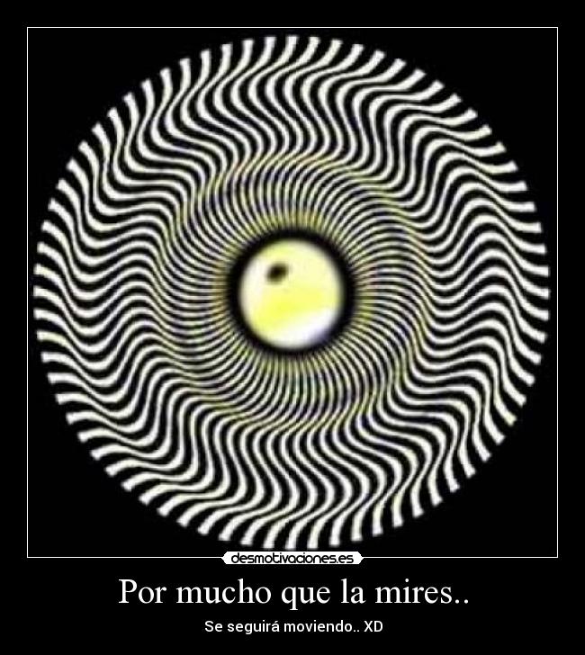 Por mucho que la mires.. - Se seguirá moviendo.. XD