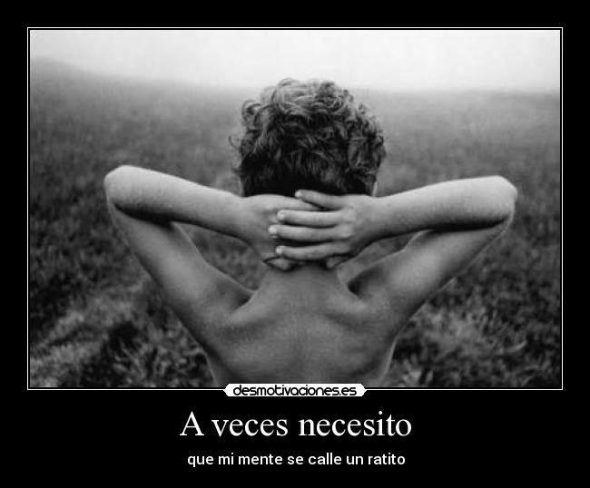 A veces necesito - que mi mente se calle un ratito