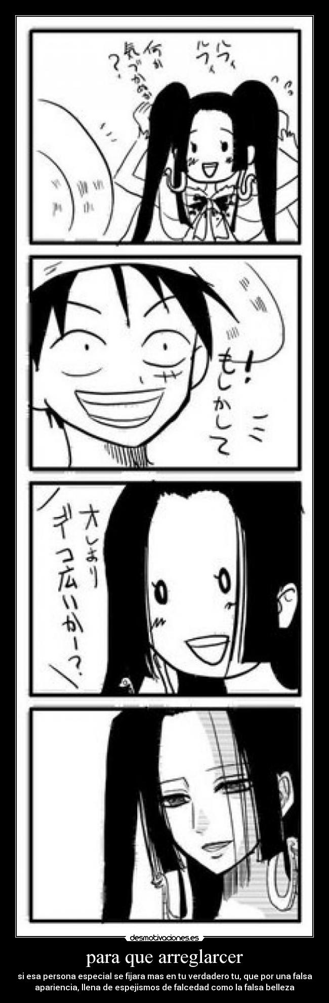 para que arreglarcer - si esa persona especial se fijara mas en tu verdadero tu, que por una falsa
apariencia, llena de espejismos de falcedad como la falsa belleza
