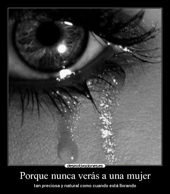 Porque nunca verás a una mujer - tan preciosa y natural como cuando está llorando