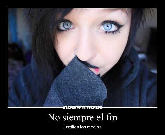 No siempre el fin - justifica los medios