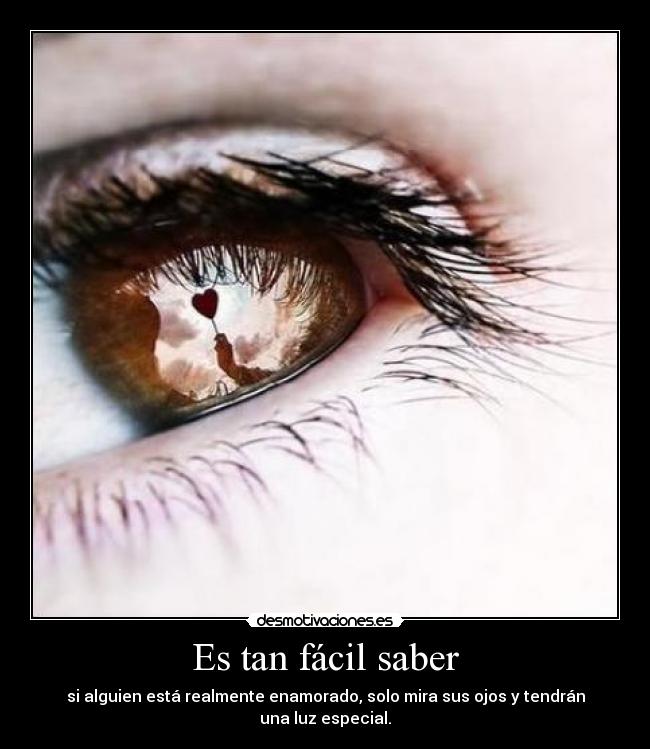 Es tan fácil saber - si alguien está realmente enamorado, solo mira sus ojos y tendrán una luz especial.
