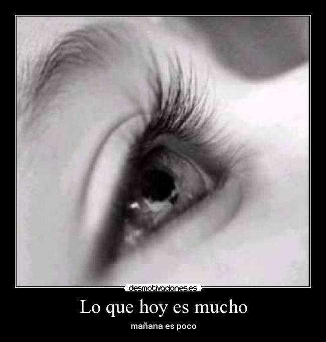 Lo que hoy es mucho - mañana es poco