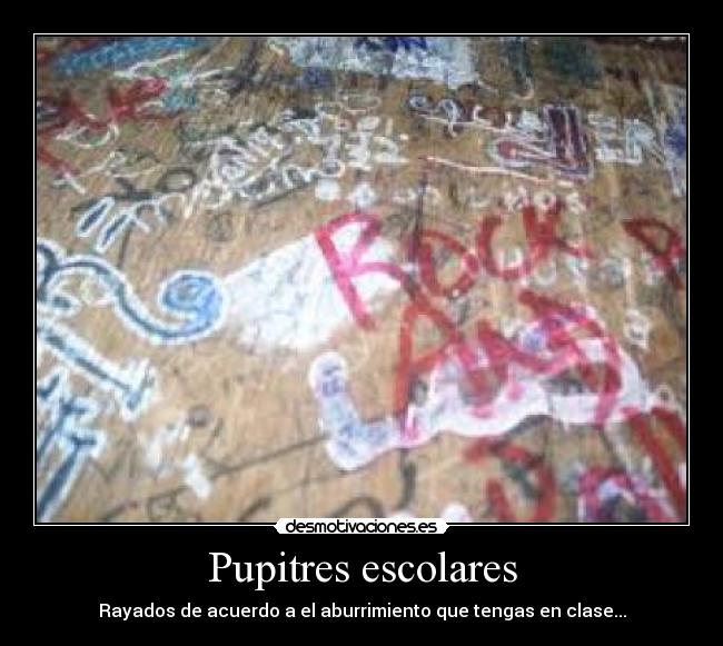 Pupitres escolares - Rayados de acuerdo a el aburrimiento que tengas en clase...