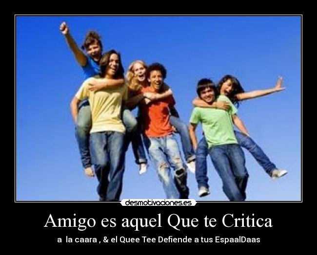 Amigo es aquel Que te Critica - a la caara , & el Quee Tee Defiende a tus EspaalDaas♥