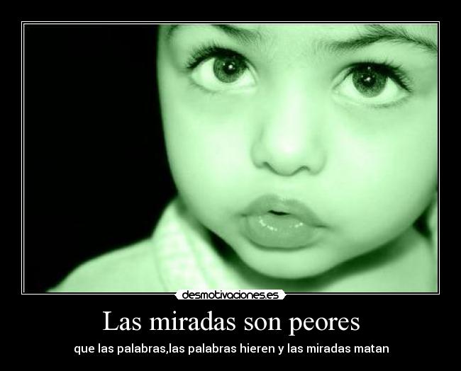 Las miradas son peores -
