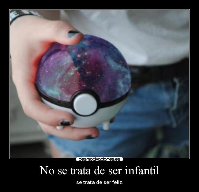 No se trata de ser infantil -