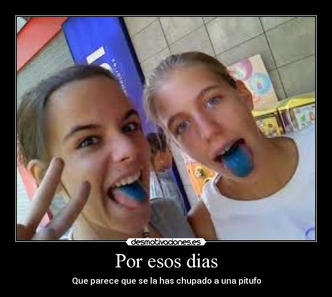 Por esos dias - Que parece que se la has chupado a una pitufo