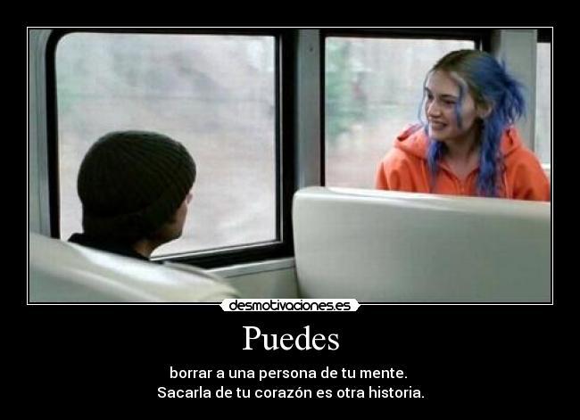 Puedes - borrar a una persona de tu mente.
Sacarla de tu corazón es otra historia.