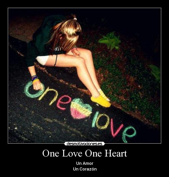 One Love One Heart - Un Amor
Un Corazón