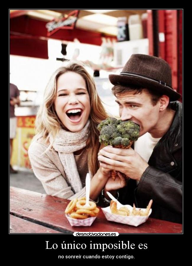 Lo único imposible es - no sonreír cuando estoy contigo.