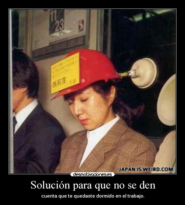 Solución para que no se den - cuenta que te quedaste dormido en el trabajo.