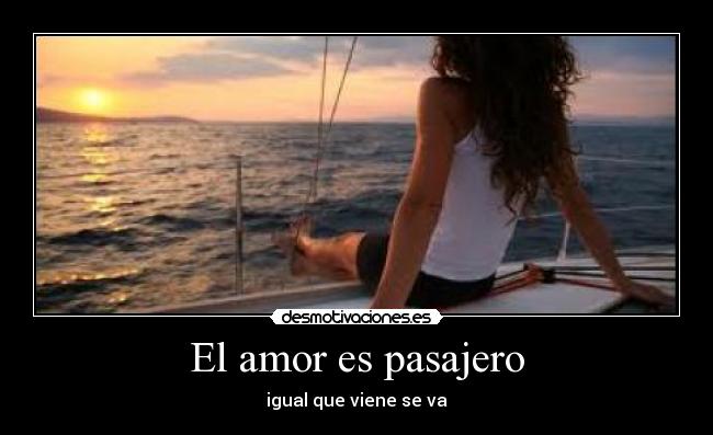 El amor es pasajero - igual que viene se va