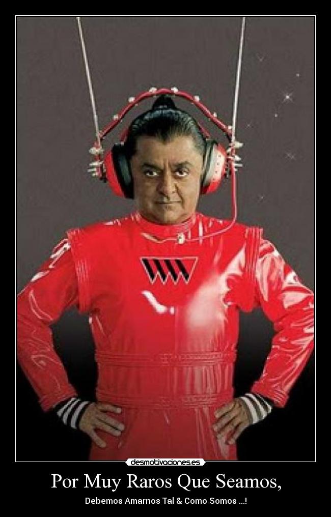 Por Muy Raros Que Seamos, - Debemos Amarnos Tal & Como Somos ...!