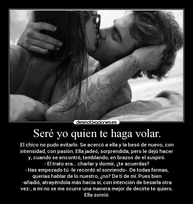 Seré yo quien te haga volar. -