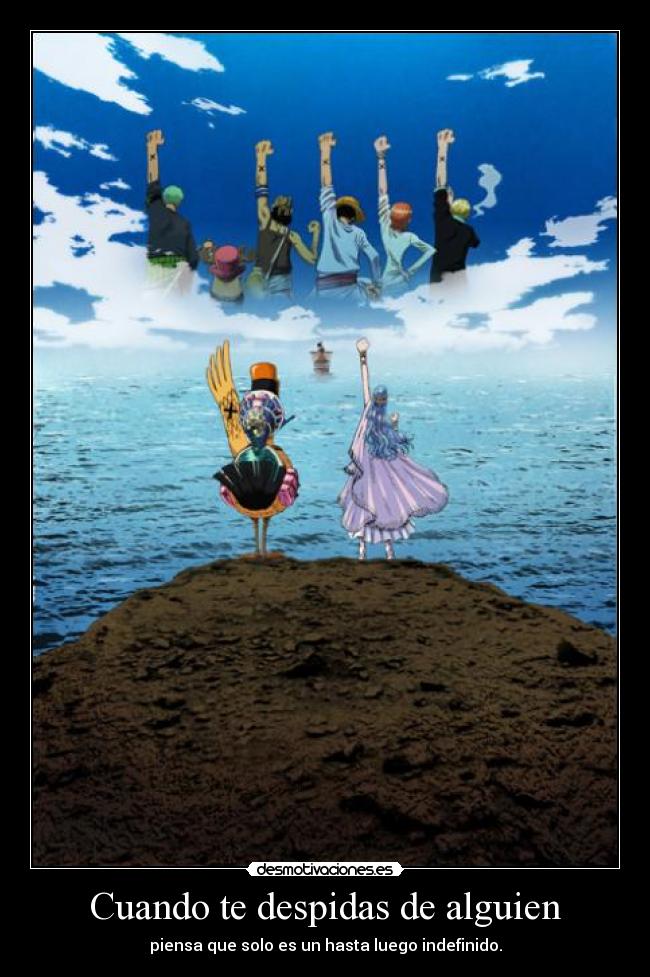 Cuando te despidas de alguien - piensa que solo es un hasta luego indefinido.