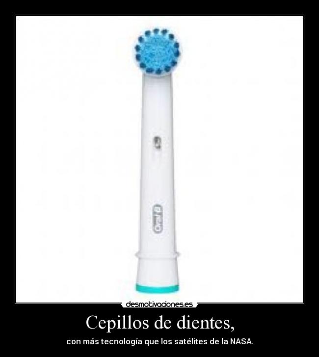 Cepillos de dientes, - con más tecnología que los satélites de la NASA.