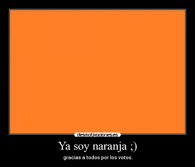 Ya soy naranja ;) - gracias a todos por los votos.