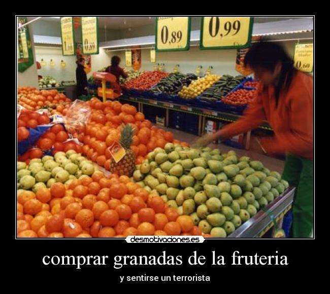 comprar granadas de la fruteria - y sentirse un terrorista