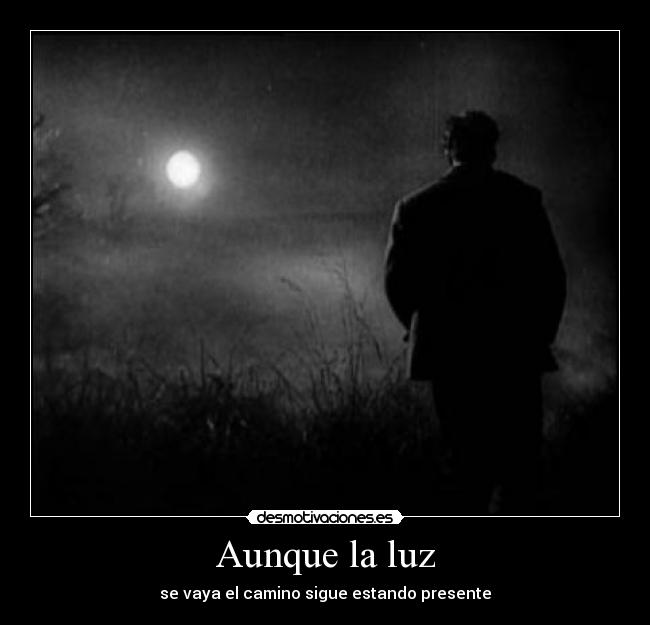 Aunque la luz - se vaya el camino sigue estando presente