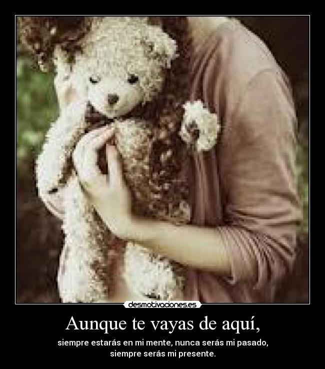 Aunque te vayas de aquí, -