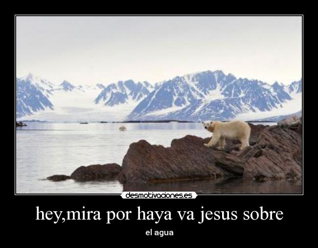 hey,mira por haya va jesus sobre - el agua