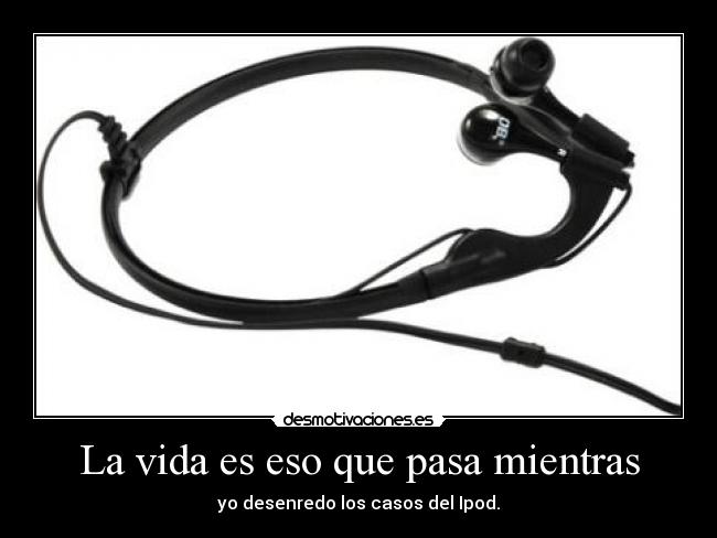 La vida es eso que pasa mientras - yo desenredo los casos del Ipod.
