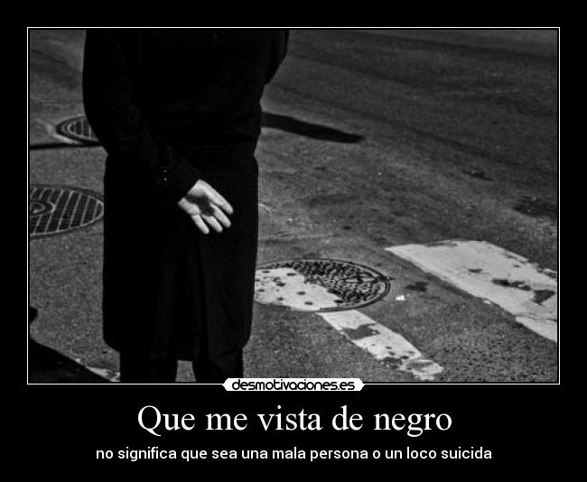 Que me vista de negro - no significa que sea una mala persona o un loco suicida