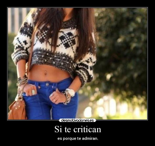 Si te critican - es porque te admiran.