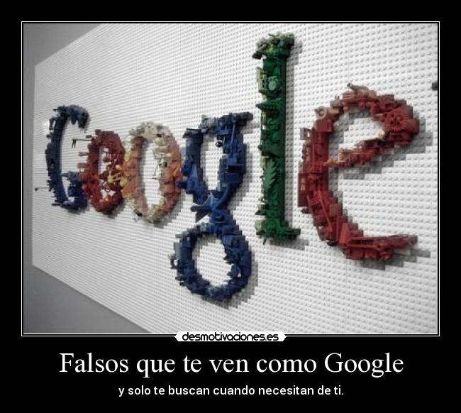 Falsos que te ven como Google - y solo te buscan cuando necesitan de ti.