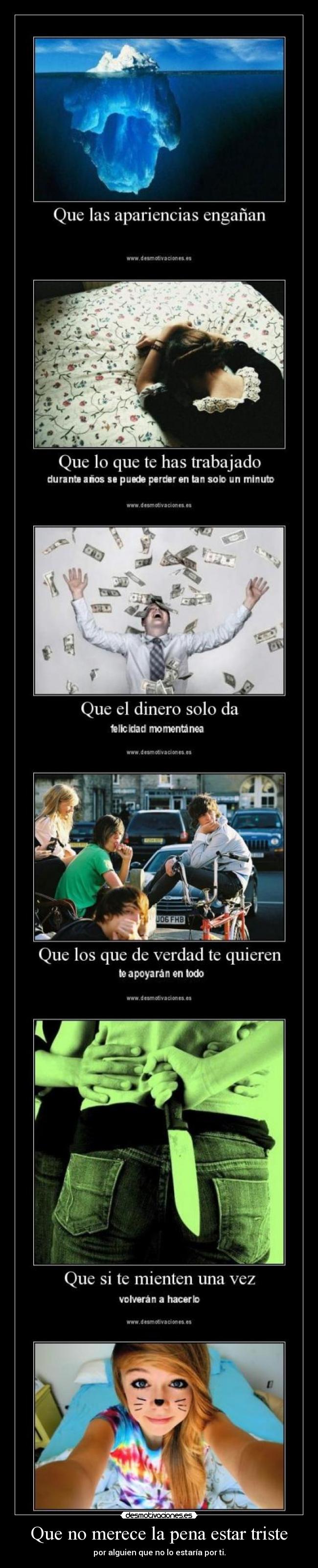 Que no merece la pena estar triste - por alguien que no lo estaría por ti.