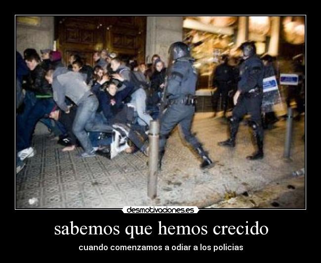 sabemos que hemos crecido - cuando comenzamos a odiar a los policias
